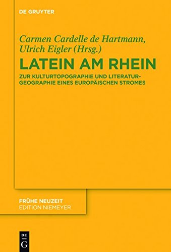 Latein am Rhein: Zur Kulturtopographie und Literaturgeographie eines europäischen Stromes (Frühe Neuzeit, Band 213)