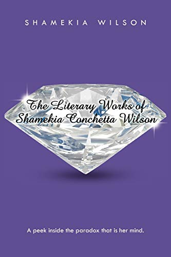 The Literary Works of Shamekia Conchetta Wilson: A Peek Inside the Paradox That Is Her Mind.
