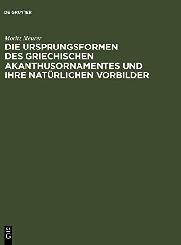 Die Ursprungsformen des griechischen Akanthusornamentes und ihre natürlichen Vorbilder