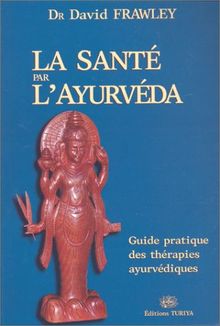 La santé par l'ayurvéda : guide pratique des thérapies ayurvédiques