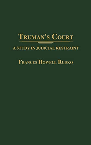 Truman's Court: A Study in Judicial Restraint (Contributions in Legal Studies)