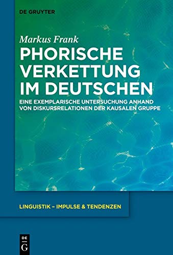 Phorische Verkettung im Deutschen: Eine exemplarische Untersuchung anhand von Diskursrelationen der kausalen Gruppe (Linguistik – Impulse & Tendenzen, Band 79)