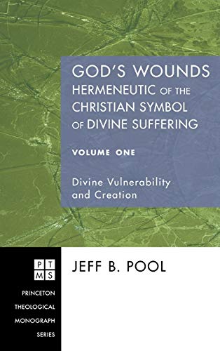 God's Wounds: Hermeneutic of the Christian Symbol of Divine Suffering, Volume One (Princeton Theological Monograph, Band 100)