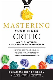 Mastering Your Inner Critic and 7 Other High Hurdles to Advancement: How the Best Women Leaders Practice Self-Awareness to Change von Brady, Susan Mackenty | Buch | Zustand sehr gut