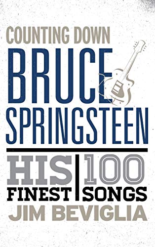 Jim Beviglia Counting Down Bruce Springsteen, His 100 Finest Songs