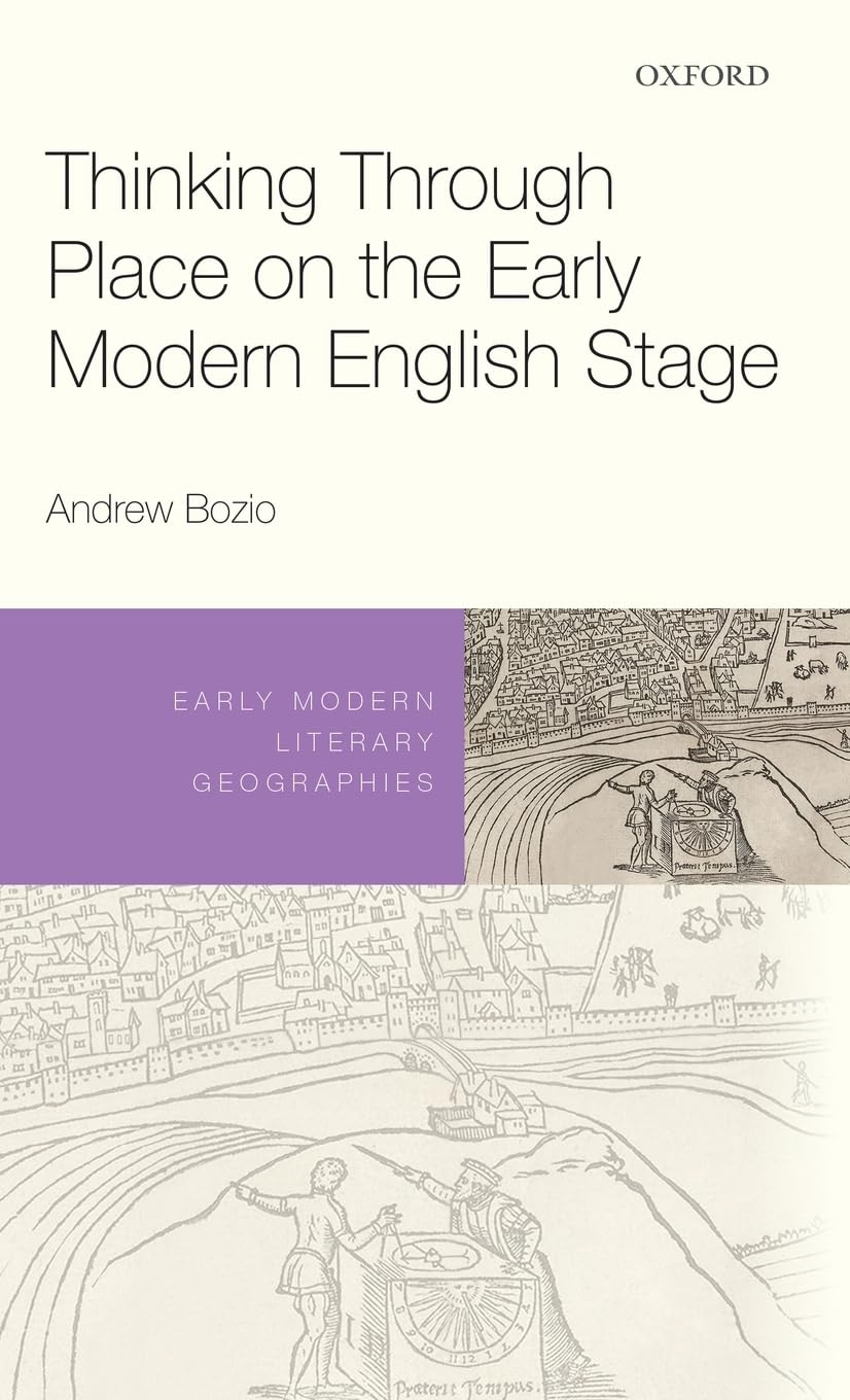 Thinking Through Place on the Early Modern English Stage (Early Modern Literary Geographies)