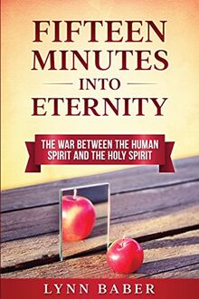 Fifteen Minutes into Eternity: The War Between the Human Spirit and the Holy Spirit