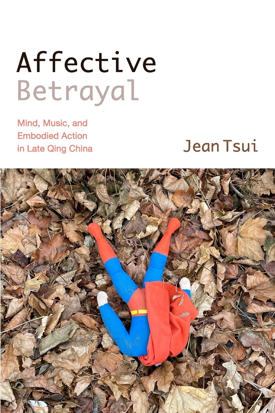 Affective Betrayal: Mind, Music, and Embodied Action in Late Qing China (Suny Chinese Philosophy and Culture)