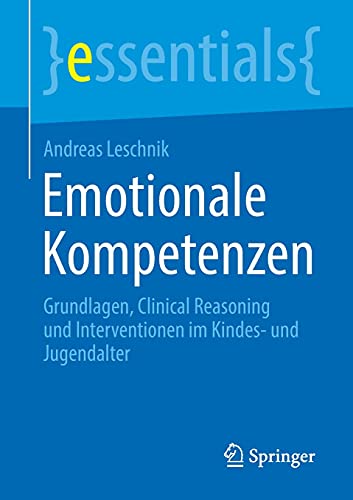 Emotionale Kompetenzen: Grundlagen, Clinical Reasoning und Interventionen im Kindes- und Jugendalter (essentials)