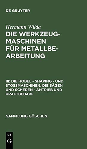 Die Hobel – Shaping – und Stoßmaschinen. Die Sägen und Scheren – Antrieb und Kraftbedarf (Sammlung Göschen, 821, Band 821)