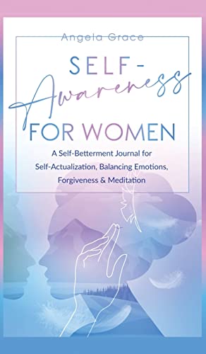 Self Awareness For Women: A Self Betterment Journal for Self Actualization, Balancing Emotions, Forgiveness & Meditation (Divine Feminine Energy Awakening, Band 4)