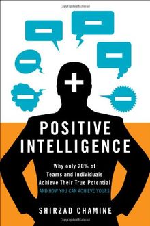 Positive Intelligence: Why Only 20% of Teams and Individuals Achieve Their True Potential and How You Can Achieve Yours