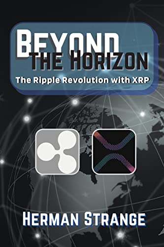 Beyond the Horizon-The Ripple Revolution with XRP: Transforming the Financial Landscape (Blockchain and Cryptocurrency Exposed)
