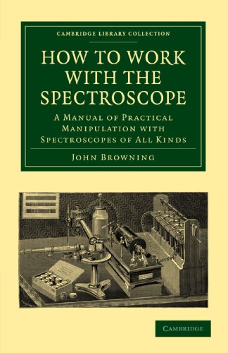 How to Work with the Spectroscope: A Manual of Practical Manipulation with Spectroscopes of All Kinds. (Cambridge Library Collection - Astronomy)