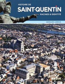 Histoire de Saint-Quentin : racines & identités