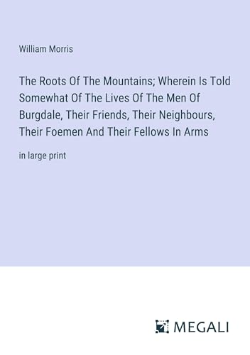 Die Buchhandlung in Oelde hat das Buch The Roots Of The Mountains; Wherein Is Told Somewhat Of The Lives Of The Men Of Burgdale, Their Friends, Their Neighbours, Their Foemen And Their Fellows In Arms: in large print