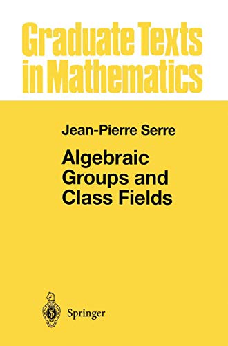 Algebraic Groups and Class Fields (Graduate Texts in Mathematics) (Graduate Texts in Mathematics, 117, Band 117)