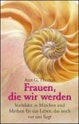 Frauen, die wir werden. Vorbilder in Märchen und Mythen für das Leben, das noch vor uns liegt