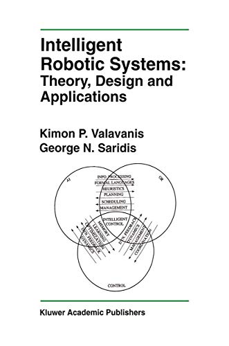 Intelligent Robotic Systems: Theory, Design and Applications (The Springer International Series in Engineering and Computer Science, 182, Band 182)