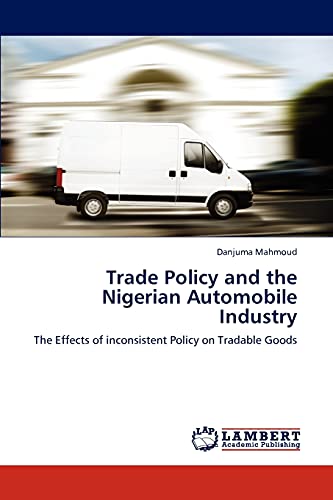 Trade Policy and the Nigerian Automobile Industry: The Effects of inconsistent Policy on Tradable Goods