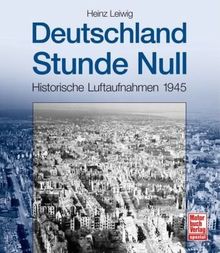 Deutschland Stunde Null: Historische Luftaufnahmen 1945