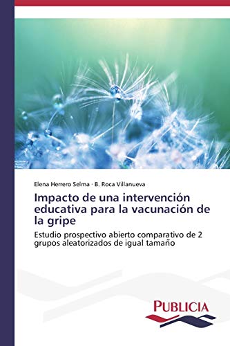 Impacto de una intervención educativa para la vacunación de la gripe: Estudio prospectivo abierto comparativo de 2 grupos aleatorizados de igual ... de 2 grupos aleatorizados de igual taman~o