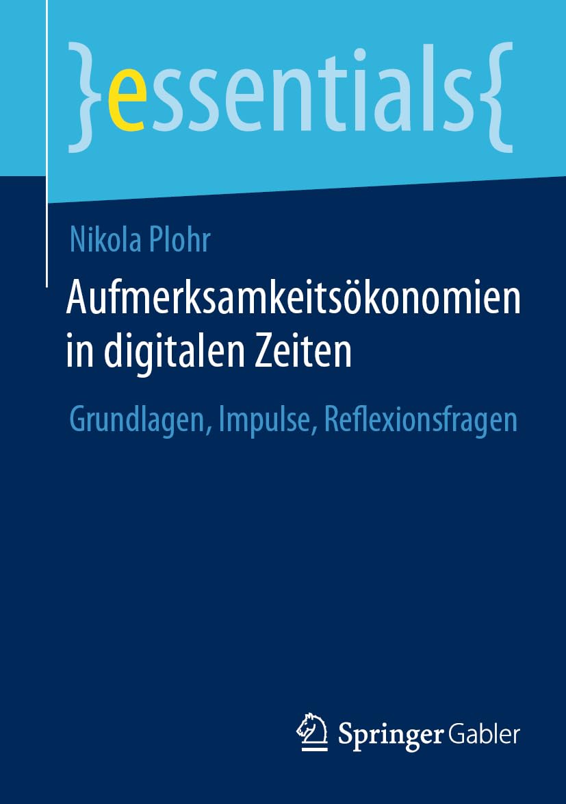 Aufmerksamkeitsökonomien in digitalen Zeiten: Grundlagen, Impulse, Reflexionsfragen (essentials)