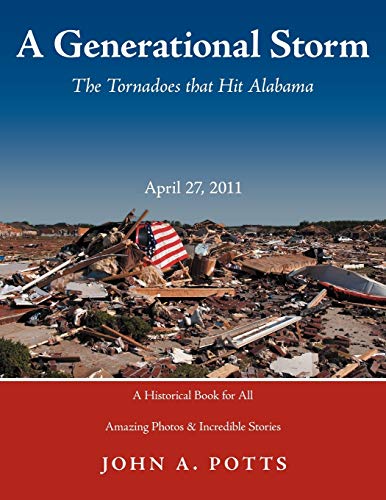 A Generational Storm: The Tornadoes that Hit Alabama April 27, 2011: The Tornadoes That Hit Alabam April 27, 2011