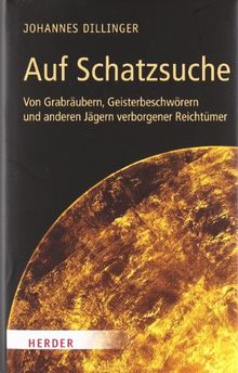 Auf Schatzsuche: Von Grabräubern, Geisterbeschwörern und anderen Jägern verborgener Reichtümer