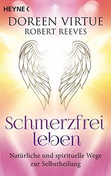 Schmerzfrei leben: Natürliche und spirituelle Wege zur Selbstheilung