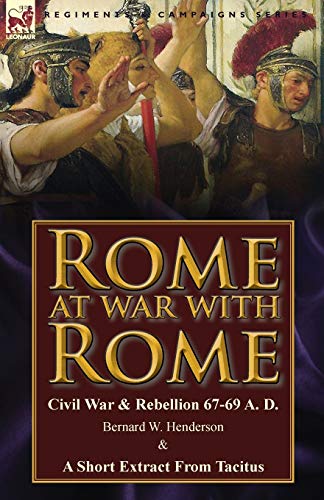 Rome at War with Rome: Civil War & Rebellion 67-69 A. D. by Bernard W. Henderson & a Short Extract from Tacitus