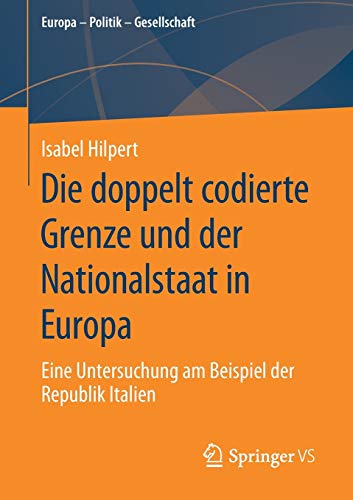 Die doppelt codierte Grenze und der Nationalstaat in Europa: Eine Untersuchung am Beispiel der Republik Italien (Europa – Politik – Gesellschaft)
