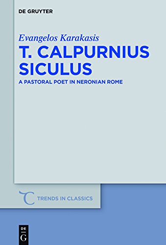 T. Calpurnius Siculus: A Pastoral Poet in Neronian Rome (Trends in Classics - Supplementary Volumes, Band 35)