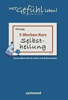 Selbstheilung: Gesundheit durch Liebe und Achtsamkeit aus der Reihe mitGEFÜHL