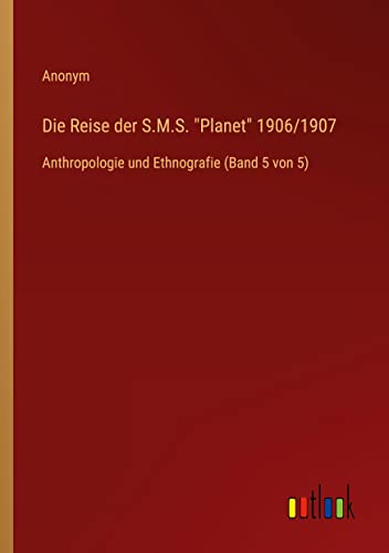 Die Reise der S.M.S. Planet 1906/1907: Anthropologie und Ethnografie (Band 5 von 5)