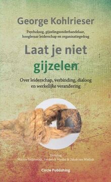 Laat je niet gijzelen: over leiderschap, verbinding, dialoog, en werkelijke verandering