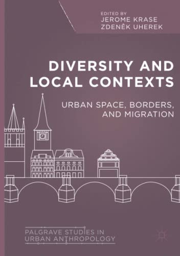 Diversity and Local Contexts: Urban Space, Borders, and Migration (Palgrave Studies in Urban Anthropology)
