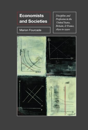 Economists and Societies: Discipline and Profession in the United States, Britain, and France, 1890s to 1990s (Princeton Studies in Cultural Sociology)
