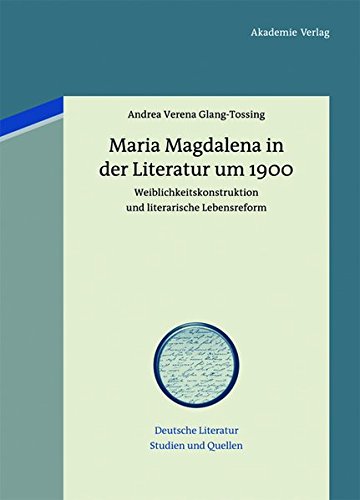 Maria Magdalena in der Literatur um 1900: Weiblichkeitskonstruktion und literarische Lebensreform (Deutsche Literatur. Studien und Quellen, Band 12)
