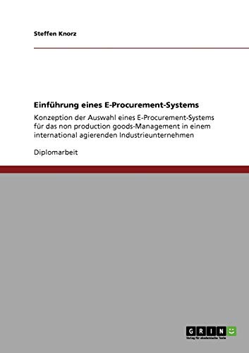 Einführung eines E-Procurement-Systems: Konzeption der Auswahl eines E-Procurement-Systems für das non production goods-Management in einem international agierenden Industrieunternehmen