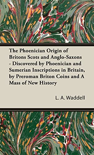 Waddell, L. A. Phoenician Origin Of Britons Scots And Anglo-Saxons - Discovered By Phoenician And Sumerian Inscriptions In Britain, By Preroman Briton Coins And