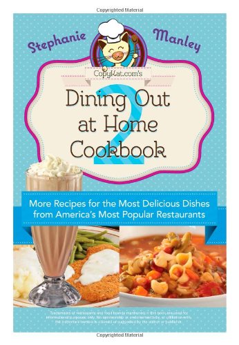 Copykat.Com's Dining Out at Home Cookbook 2: More Recipes for the Most Delicious Dishes from America's Most Popular Restaurants