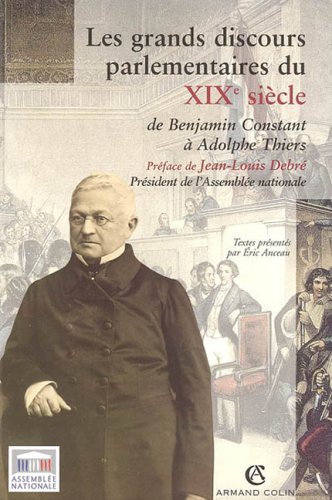Les Grands Discours Parlementaires Du Xixe Siècle : De Benjamin Constant à Adolphe Thiers 1800-1870