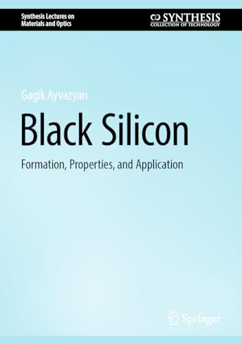 Black Silicon: Formation, Properties, and Application (Synthesis Lectures on Materials and Optics)