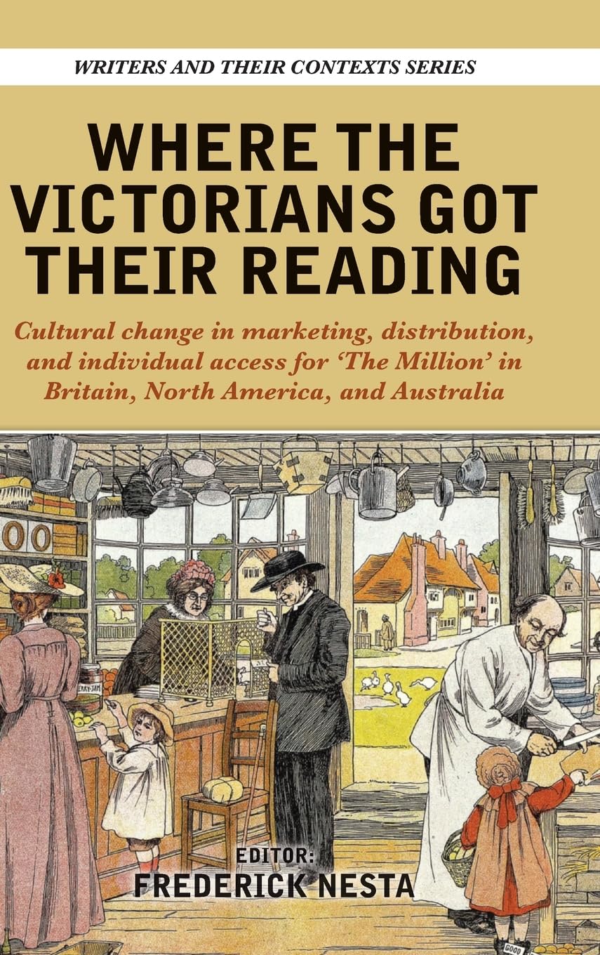 Where the Victorians Got Their Reading: Cultural change in marketing, distribution, and individual access for 'The Million' in Britain, North ... Australia (Writers & Their Contexts, Band 17)