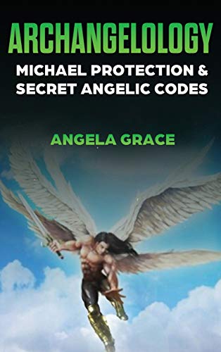 Archangelology: Michael Protection and Secret Angelic Codes (Archangelology Book, Band 2)