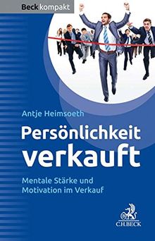 Persönlichkeit verkauft: Mentale Stärke und Motivation im Verkauf (Beck kompakt)