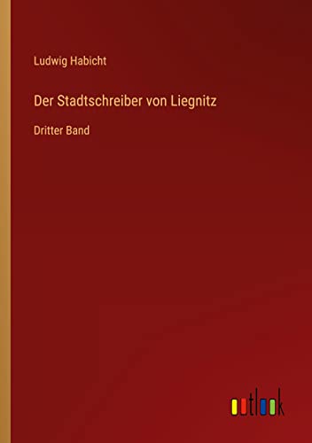 Der Stadtschreiber von Liegnitz: Dritter Band
