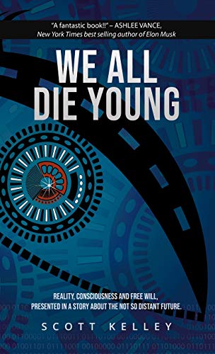 WE ALL DIE YOUNG: Reality, consciousness and free will, presented in a story about the not so distant future