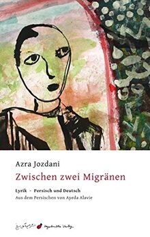 Zwischen zwei Migränen: Lyrik - Persisch und Deutsch